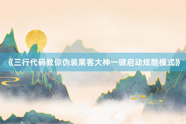 《三行代码教你伪装黑客大神一键启动炫酷模式》