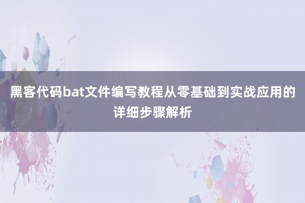 黑客代码bat文件编写教程从零基础到实战应用的详细步骤解析